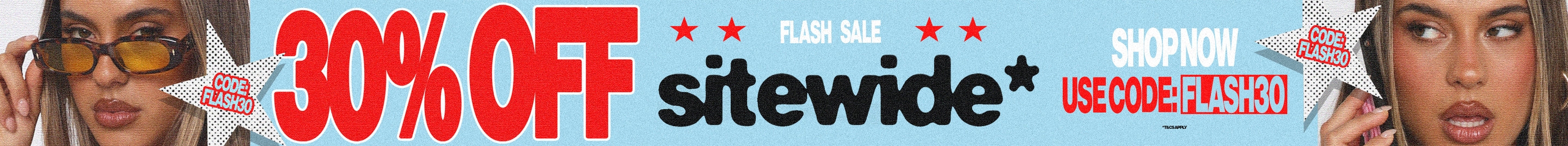 Flash Sale. Shop 30% Off Sitewide*. Use code: FLASH30. Shop now.